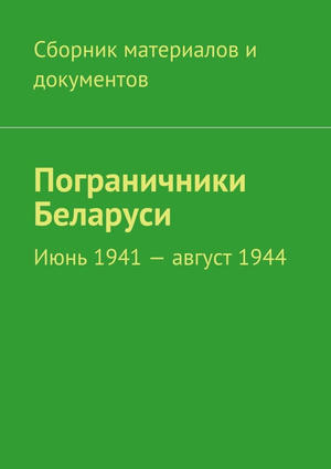 Пограничники Беларуси. Июнь 1941xa0– августxa01944