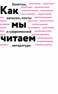 Как мы читаем. Заметки, записки, посты о современной литературе